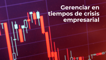 Gerenciar en tiempos de crisis empresarial